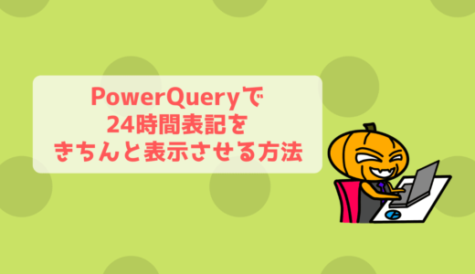 PowerQueryの日付フォーマットを24時間表記でテキスト変換する！